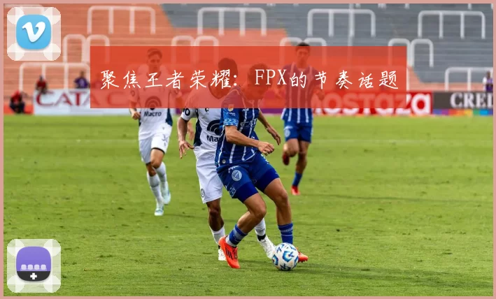 聚焦王者荣耀：FPX的节奏话题