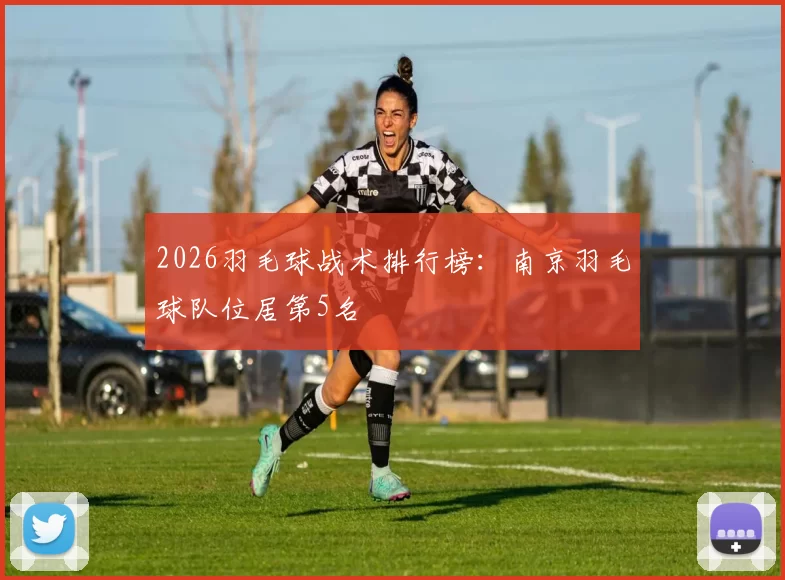 2026羽毛球战术排行榜：南京羽毛球队位居第5名