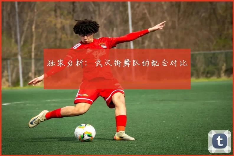 独家分析：武汉街舞队的配合对比