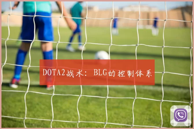 DOTA2战术：BLG的控制体系